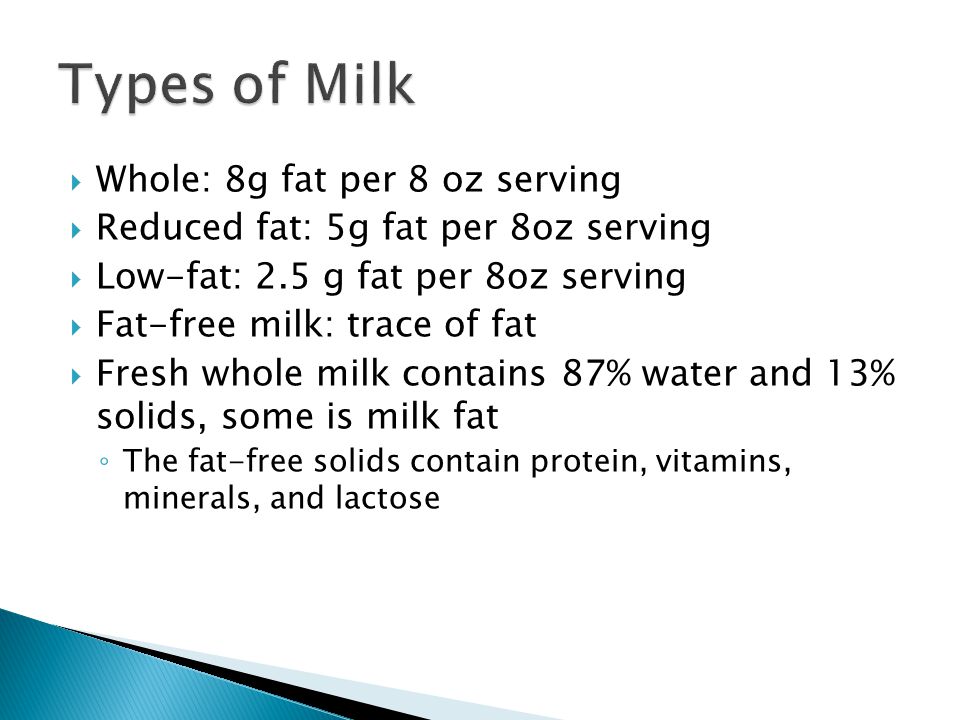 Types of Milk Whole: 8g fat per 8 oz serving