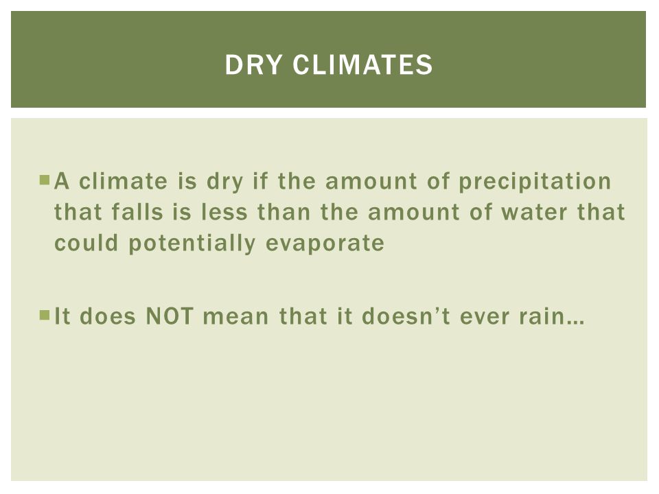 Dry climates A climate is dry if the amount of precipitation that falls is less than the amount of water that could potentially evaporate.