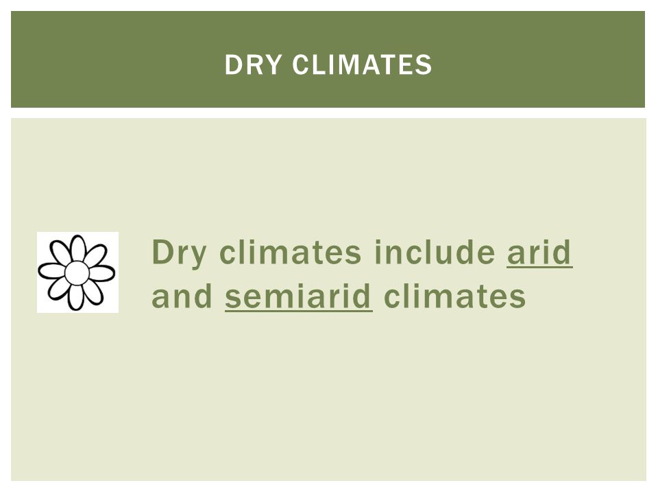 Dry climates include arid and semiarid climates