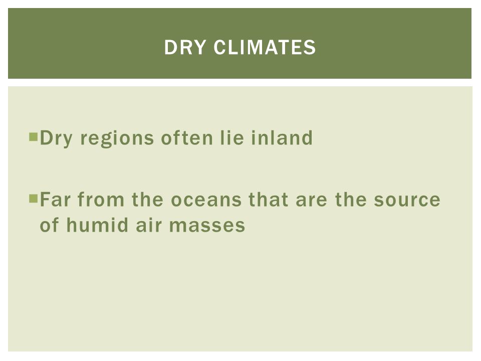 Dry climates Dry regions often lie inland.