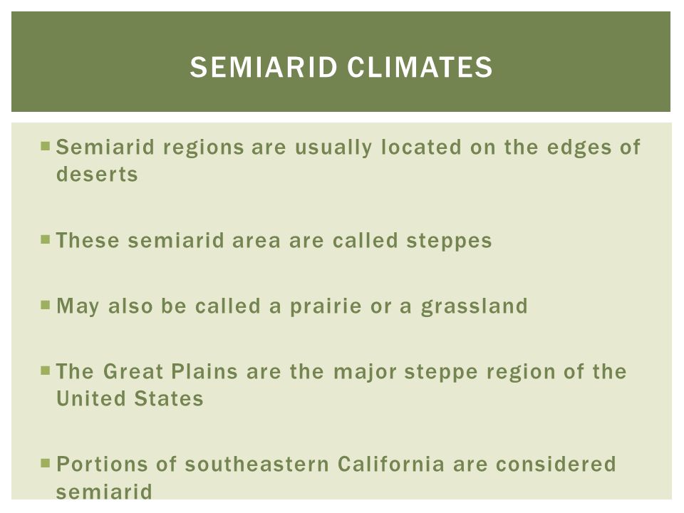 Semiarid climates Semiarid regions are usually located on the edges of deserts. These semiarid area are called steppes.