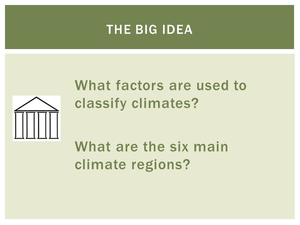 The big idea What factors are used to classify climates What are the six main climate regions