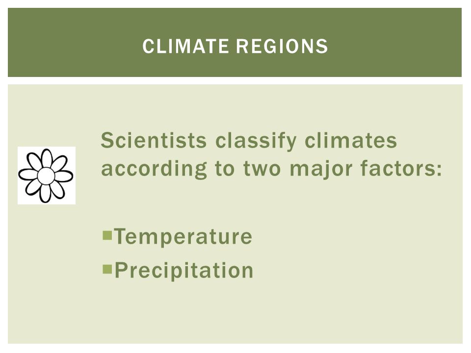 Scientists classify climates according to two major factors: