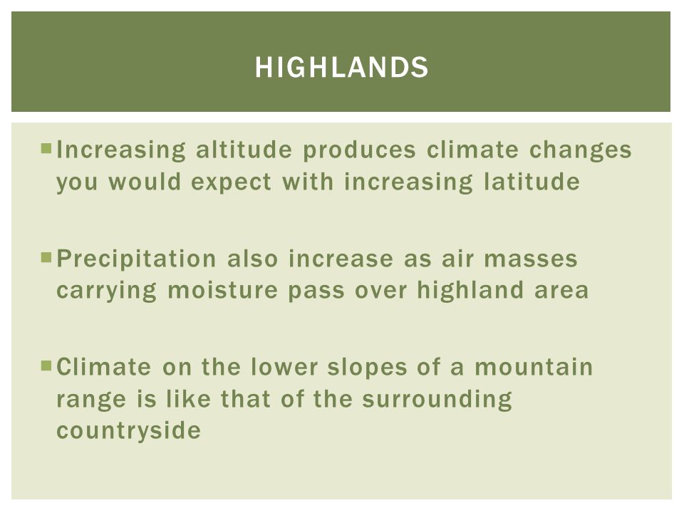 highlands Increasing altitude produces climate changes you would expect with increasing latitude.