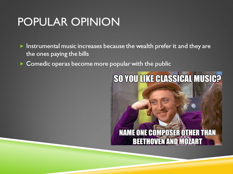 Popular opinion Instrumental music increases because the wealth prefer it and they are the ones paying the bills.