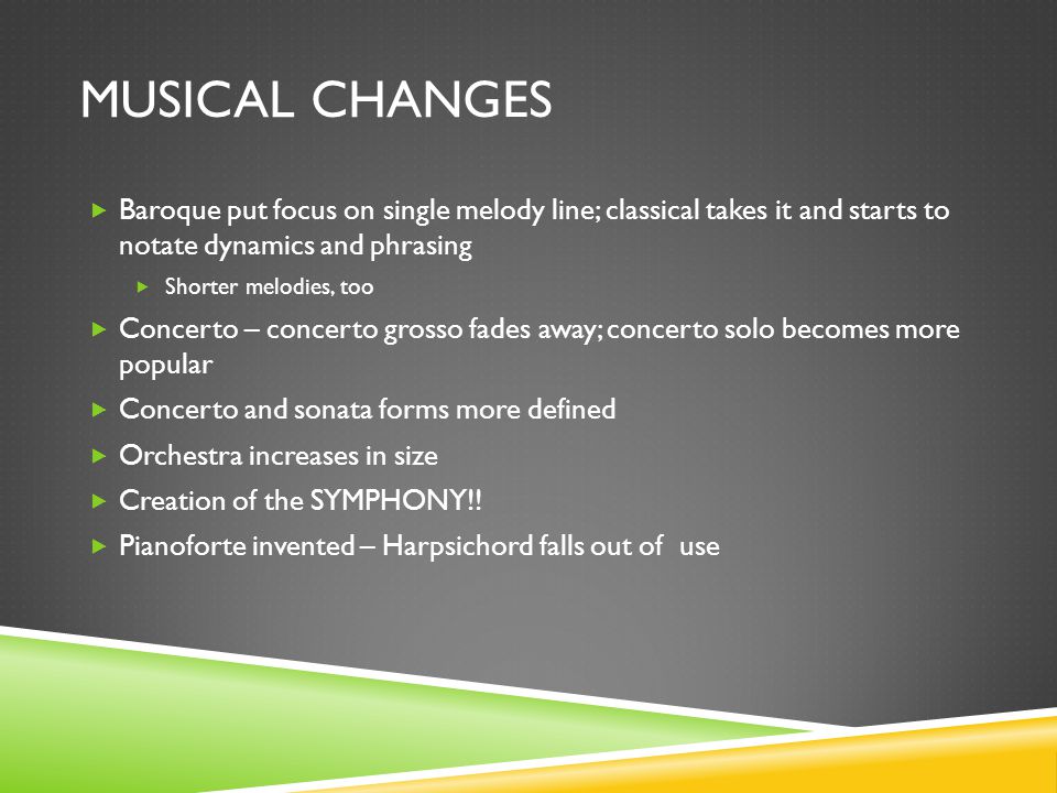 Musical Changes Baroque put focus on single melody line; classical takes it and starts to notate dynamics and phrasing.