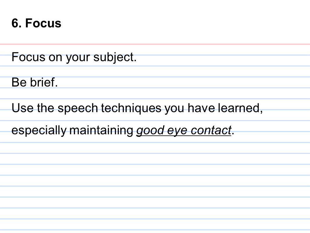 6. Focus Focus on your subject. Be brief.