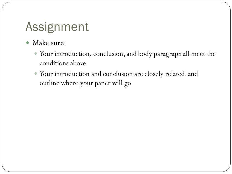 Assignment Make sure: Your introduction, conclusion, and body paragraph all meet the conditions above.