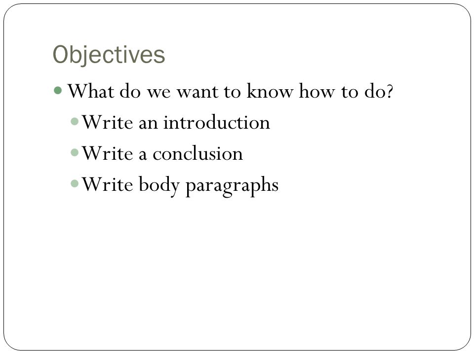 Objectives What do we want to know how to do Write an introduction