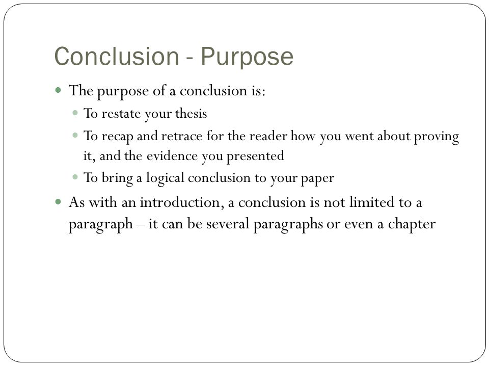 Conclusion - Purpose The purpose of a conclusion is: