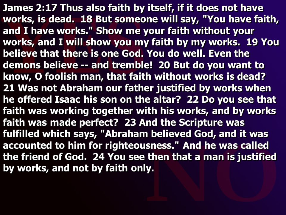 James 2:17 Thus also faith by itself, if it does not have works, is dead.
