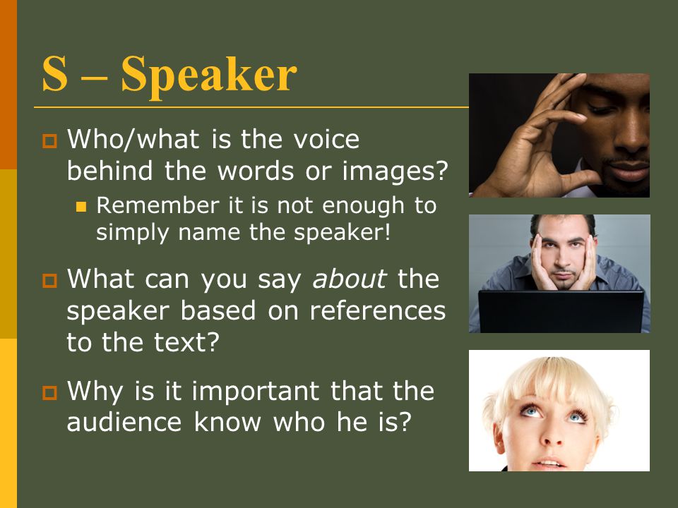 S – Speaker Who/what is the voice behind the words or images