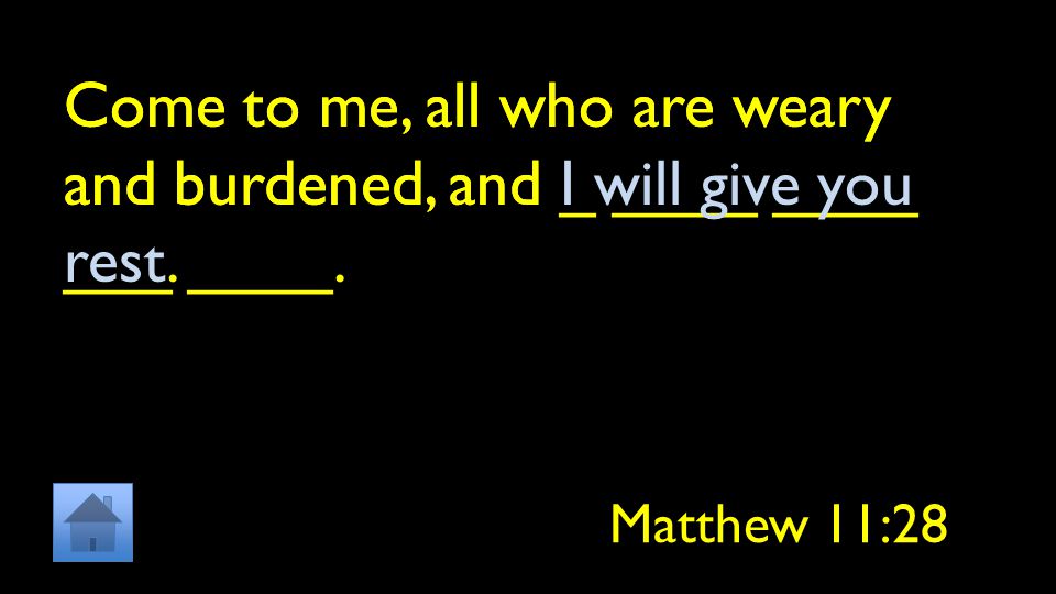 Come to me, all who are weary and burdened, and _ ____ ____ ___ ____.