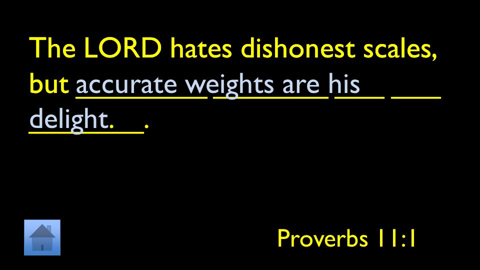 The LORD hates dishonest scales, but ________ _______ ___ ___ _______.