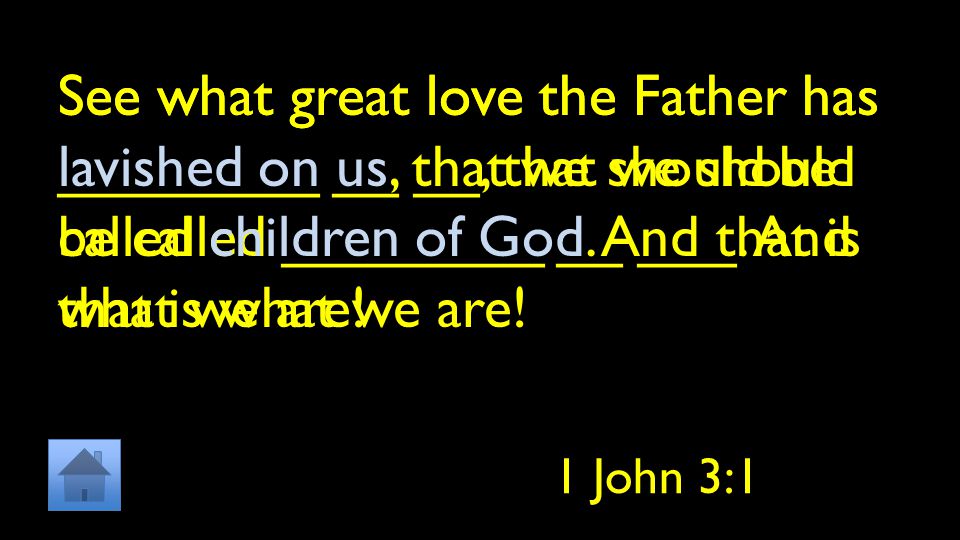 See what great love the Father has ________ __ __, that we should be called ________ __ ___. And that is what we are!