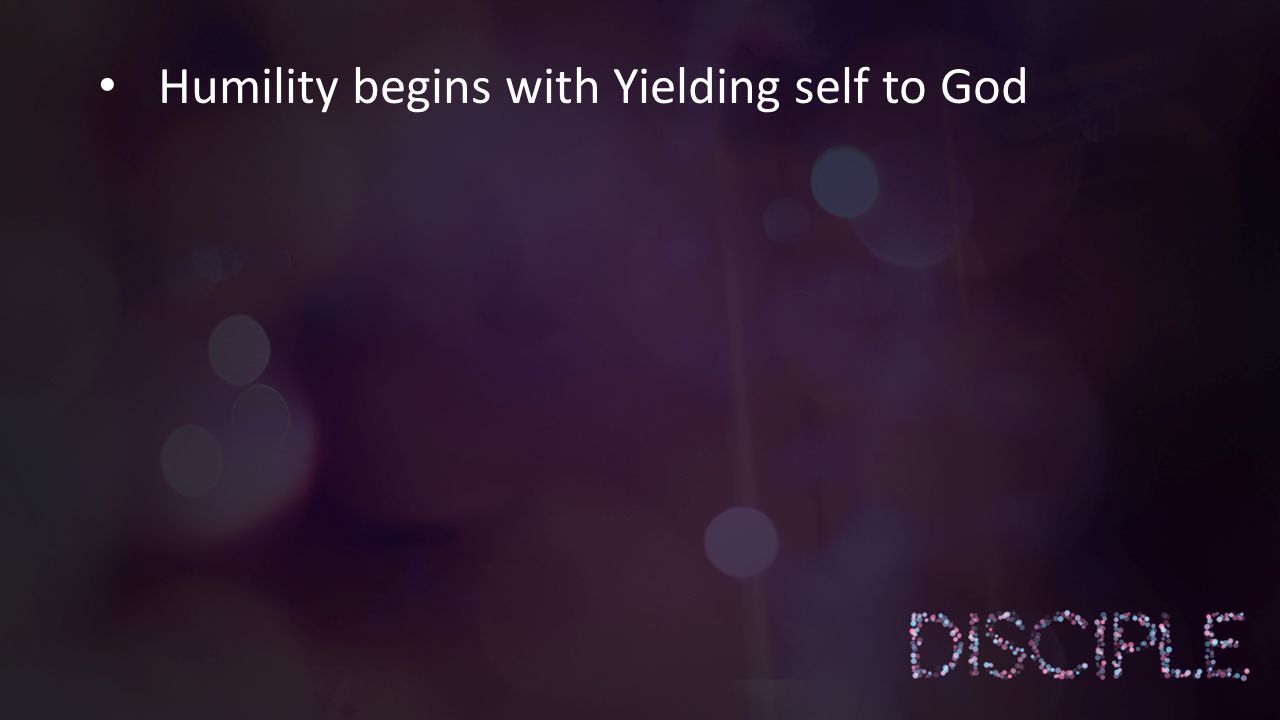 Humility begins with Yielding self to God
