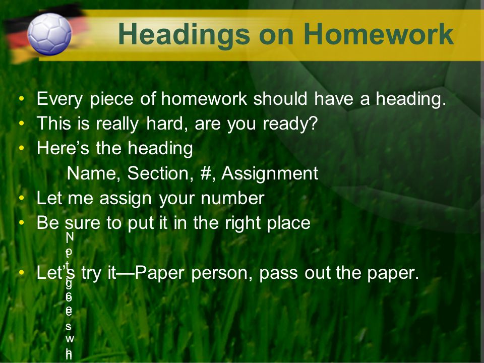 Headings on Homework Every piece of homework should have a heading.