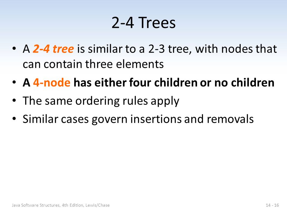 2-4 Trees A 2-4 tree is similar to a 2-3 tree, with nodes that can contain three elements. A 4-node has either four children or no children.