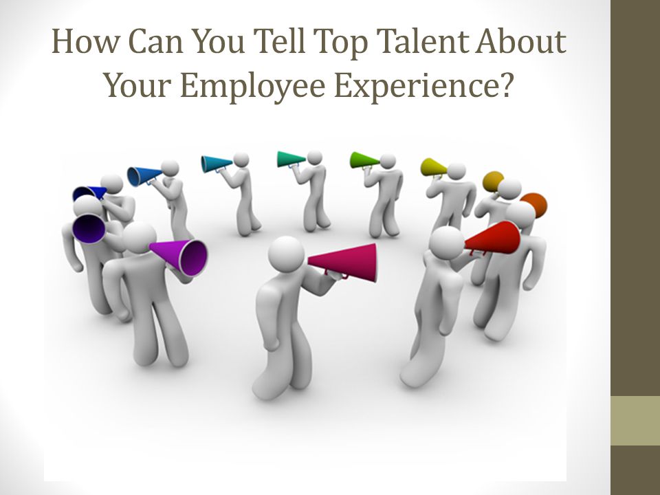 How Can You Tell Top Talent About Your Employee Experience