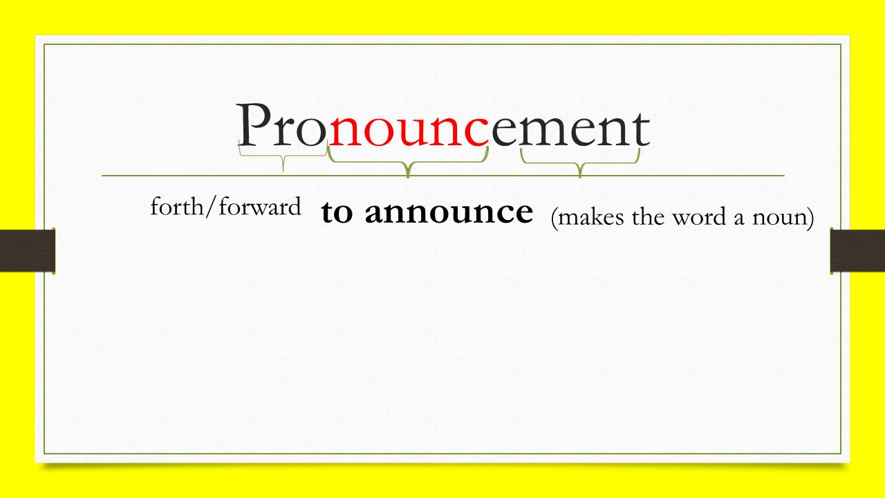 Pronouncement forth/forward to announce (makes the word a noun)