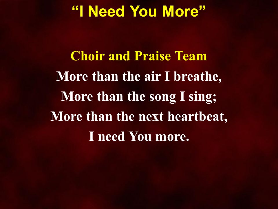 I Need You More Choir and Praise Team More than the air I breathe,
