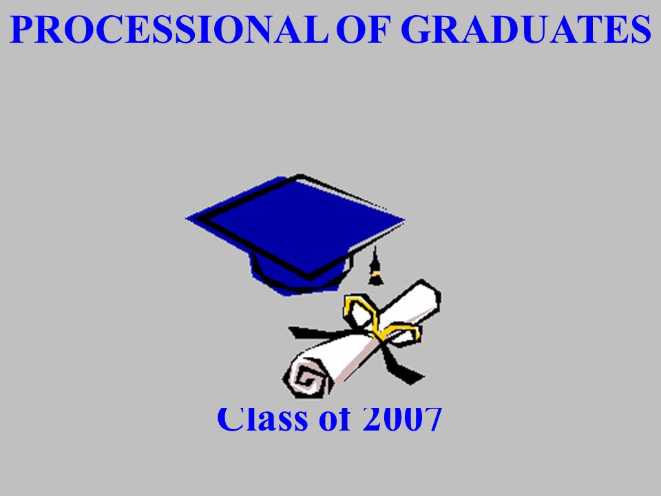 PROCESSIONAL OF GRADUATES Class of 2007