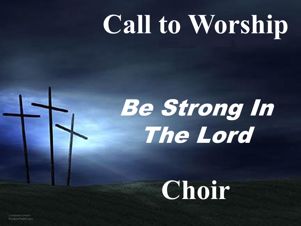 Call to Worship Choir Be Strong In The Lord