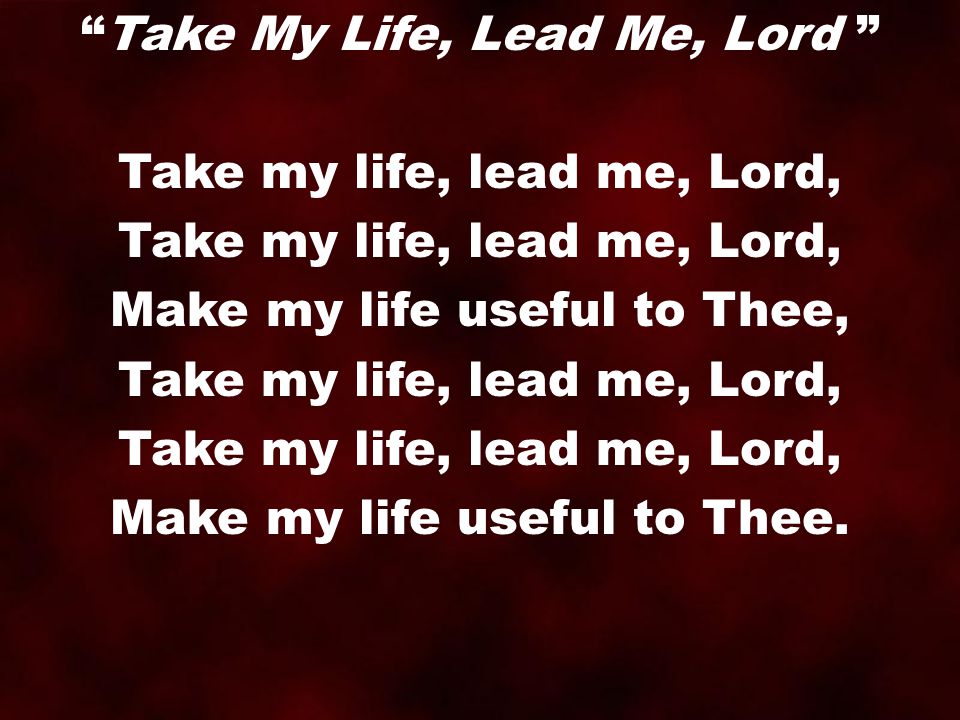 Take my life, lead me, Lord, Make my life useful to Thee,