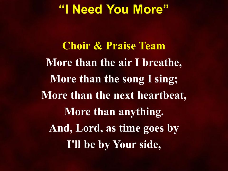 I Need You More Choir & Praise Team More than the air I breathe,