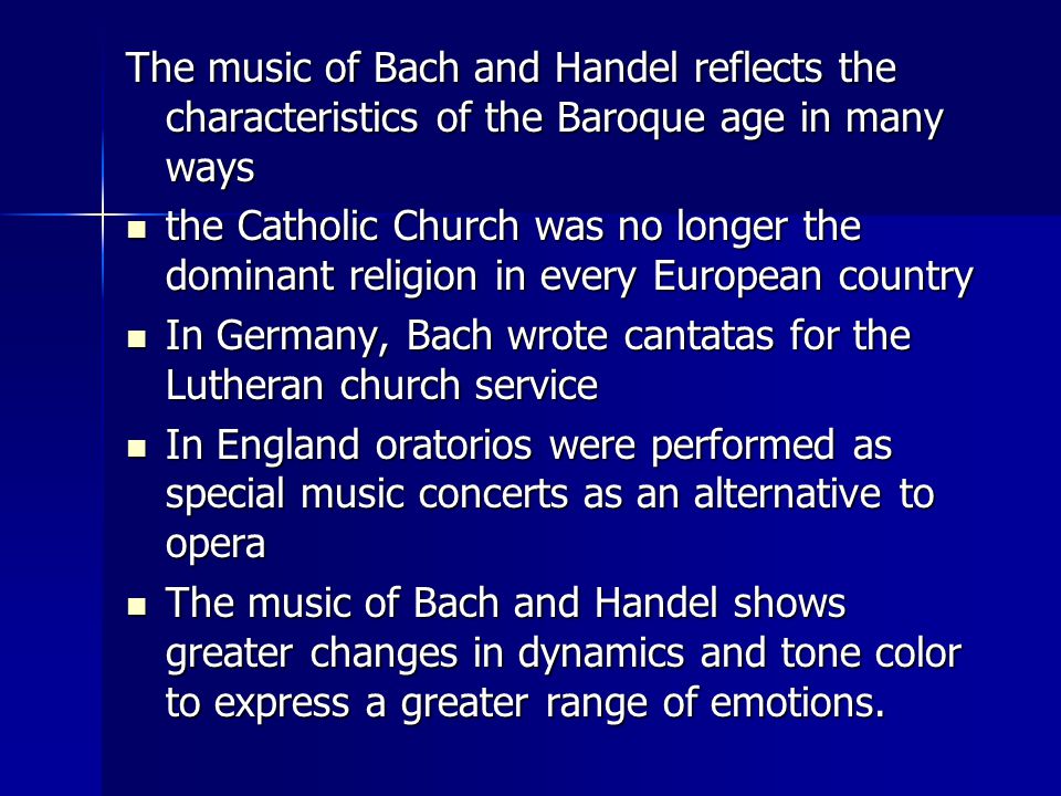The music of Bach and Handel reflects the characteristics of the Baroque age in many ways