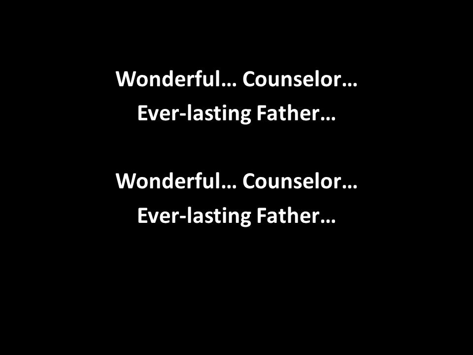 Wonderful… Counselor… Ever-lasting Father…