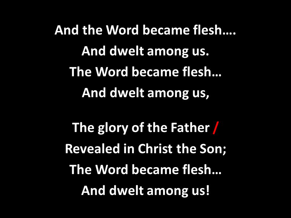 And the Word became flesh…. And dwelt among us