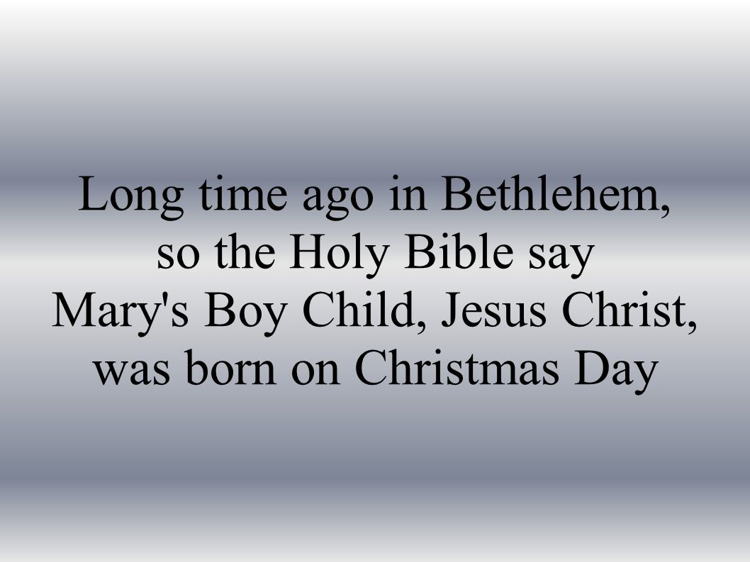 Long time ago in Bethlehem, so the Holy Bible say