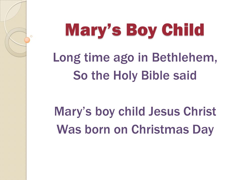 Mary’s Boy Child Long time ago in Bethlehem, So the Holy Bible said