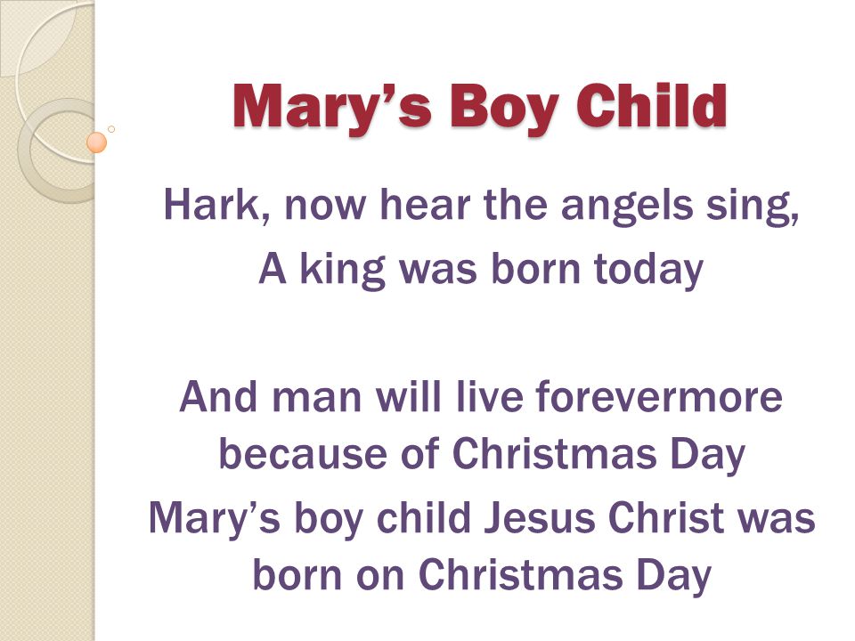 Mary’s Boy Child Hark, now hear the angels sing, A king was born today