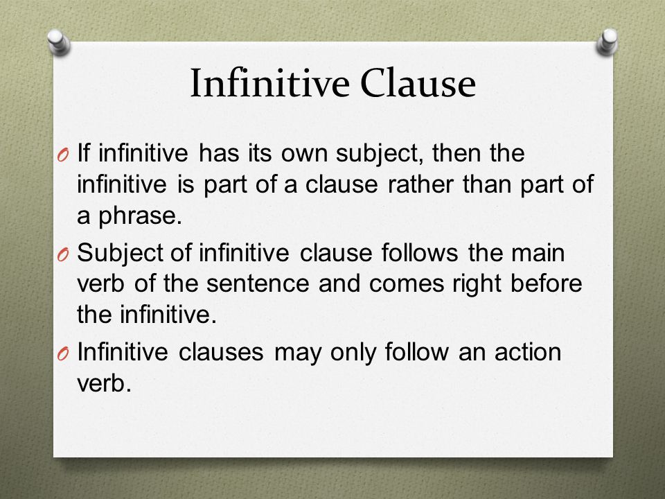 Infinitive Clause If infinitive has its own subject, then the infinitive is part of a clause rather than part of a phrase.