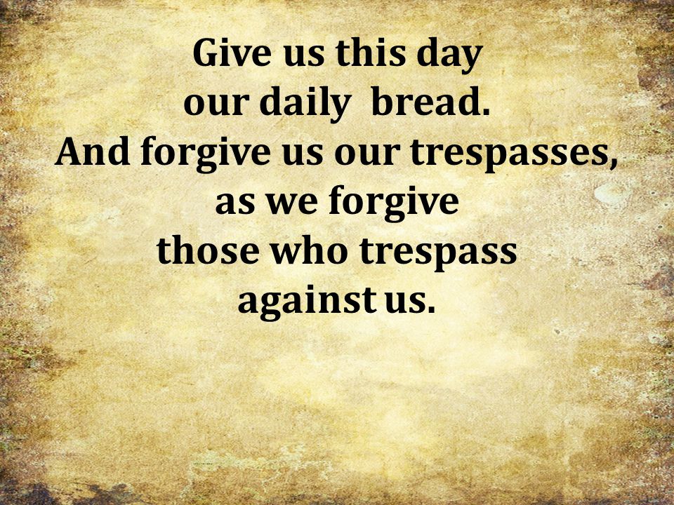 And forgive us our trespasses,
