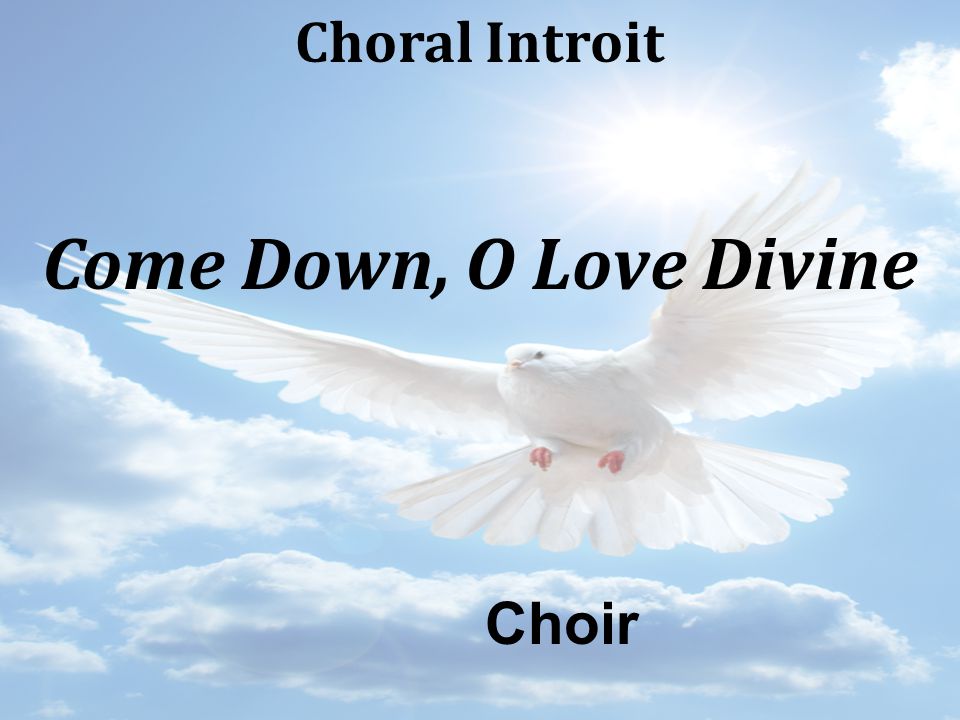 Choral Introit Come Down, O Love Divine Choir