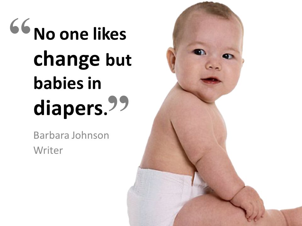 No one likes change but babies in diapers.