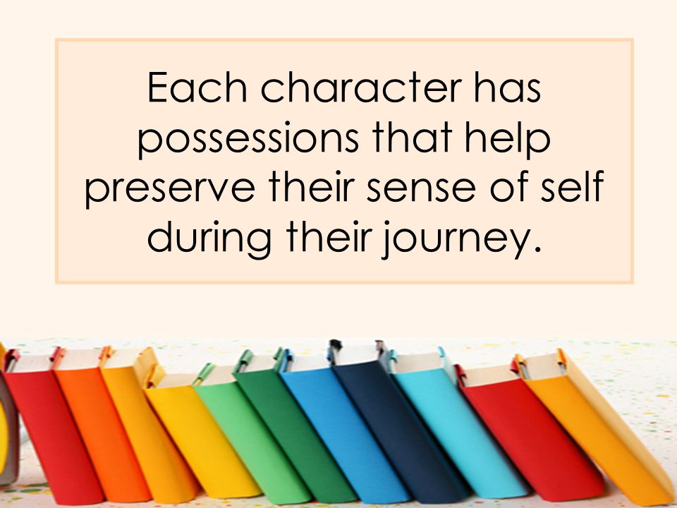 Each character has possessions that help preserve their sense of self during their journey.