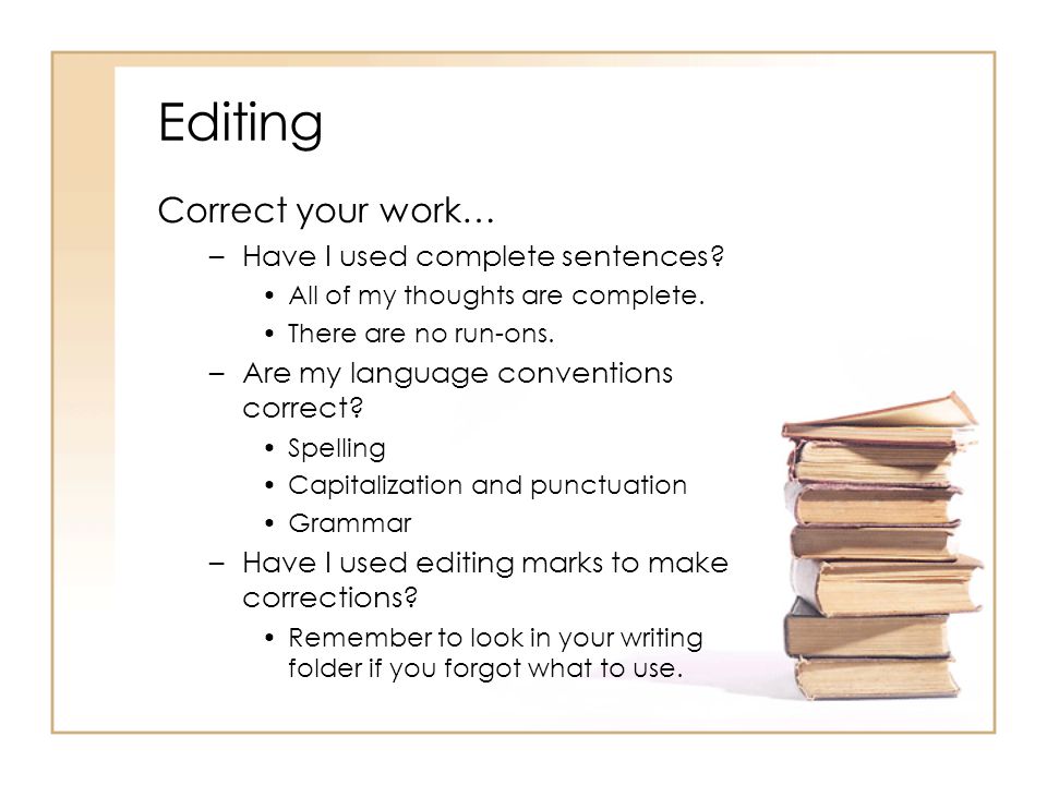 Editing Correct your work… Have I used complete sentences