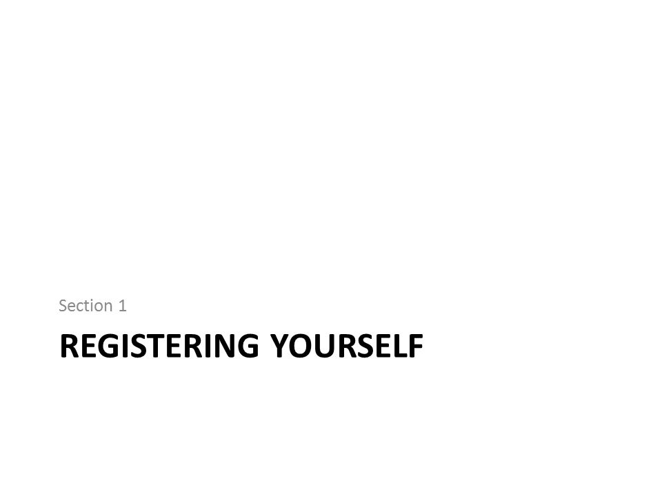Section 1 REGISTERING Yourself