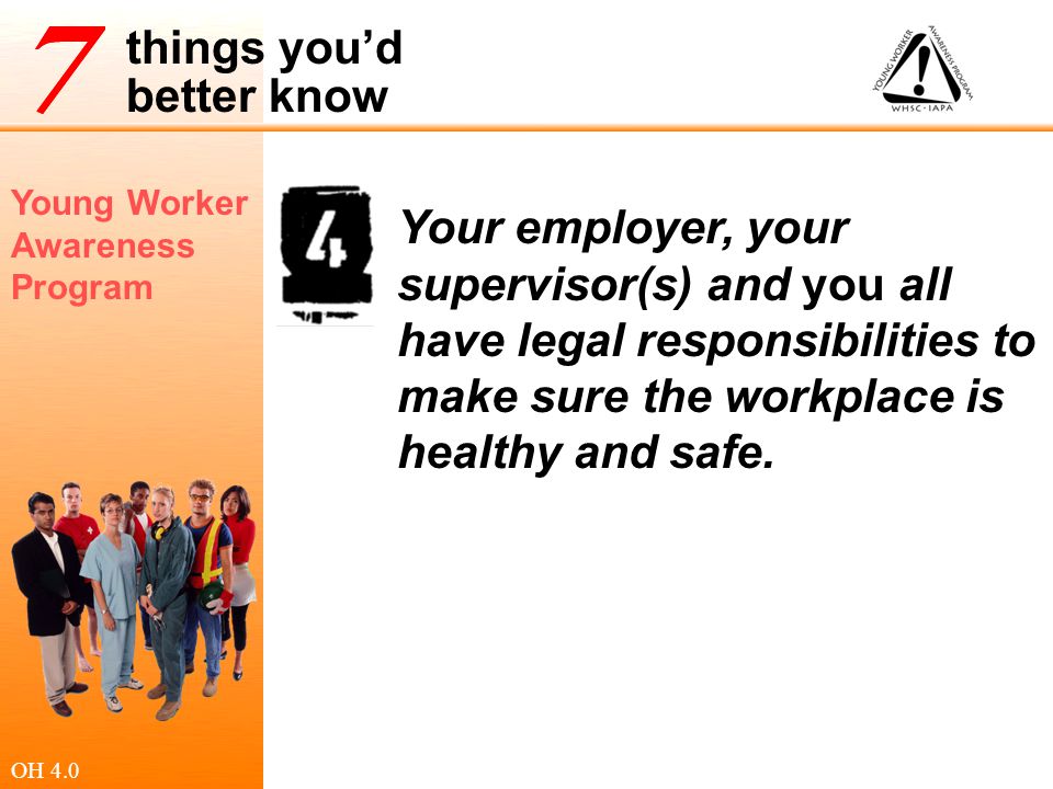Your employer, your supervisor(s) and you all have legal responsibilities to make sure the workplace is healthy and safe.