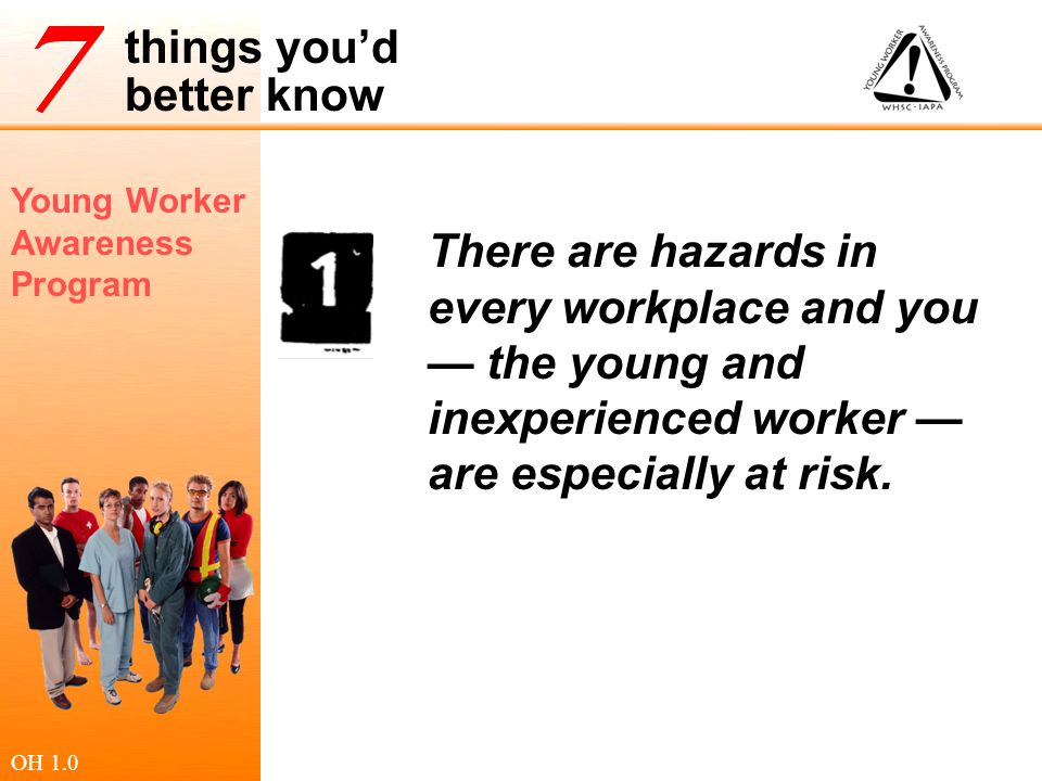 There are hazards in every workplace and you — the young and inexperienced worker — are especially at risk.
