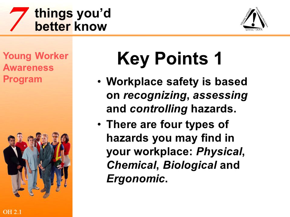 Key Points 1 Workplace safety is based on recognizing, assessing and controlling hazards.