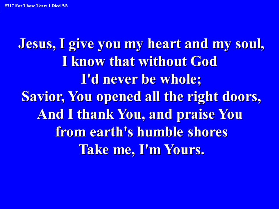Jesus, I give you my heart and my soul, I know that without God