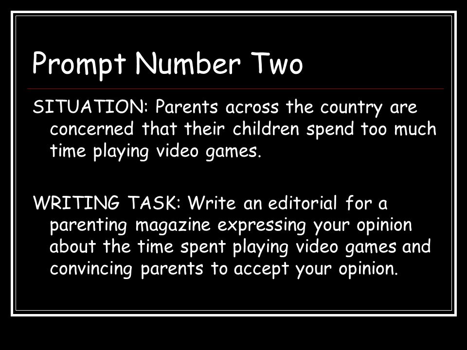 Prompt Number Two SITUATION: Parents across the country are concerned that their children spend too much time playing video games.