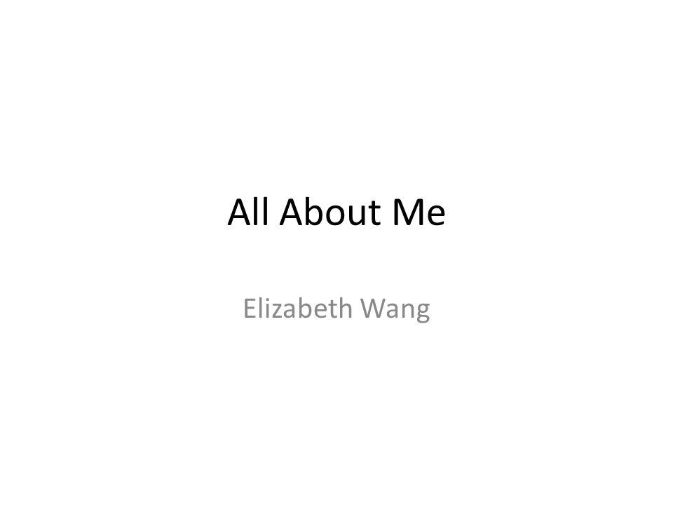 All About Me Elizabeth Wang