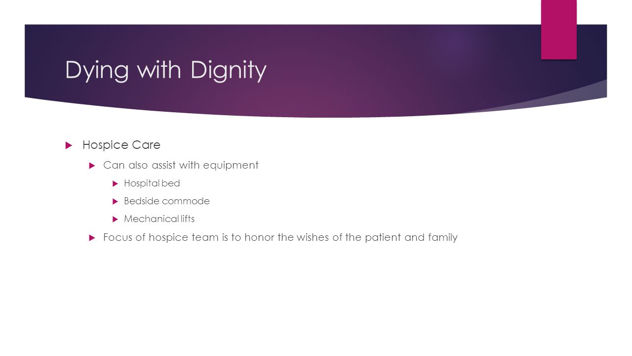 Dying with Dignity Hospice Care Can also assist with equipment