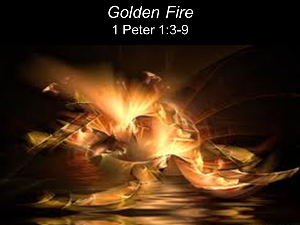 Golden Fire 1 Peter 1:3-9